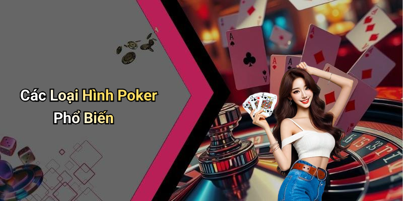 Các Loại Hình Poker Phổ Biến