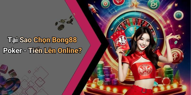 Tại Sao Chọn Bong88 Poker - Tiến Lên Online?