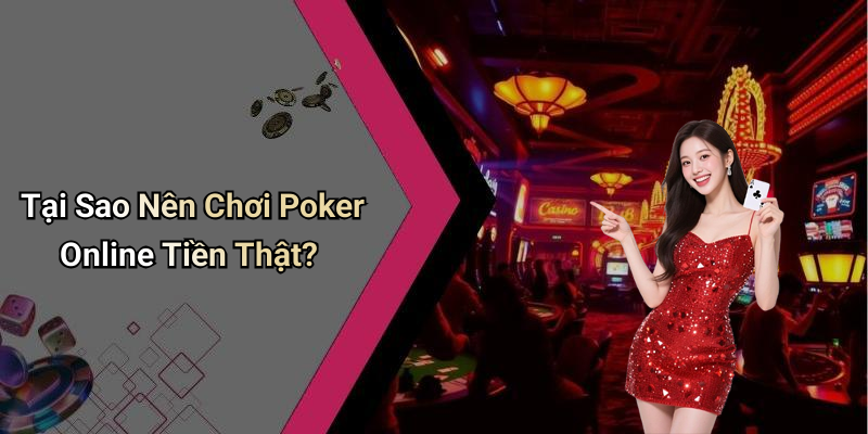 Tại Sao Nên Chơi Poker Online Tiền Thật?