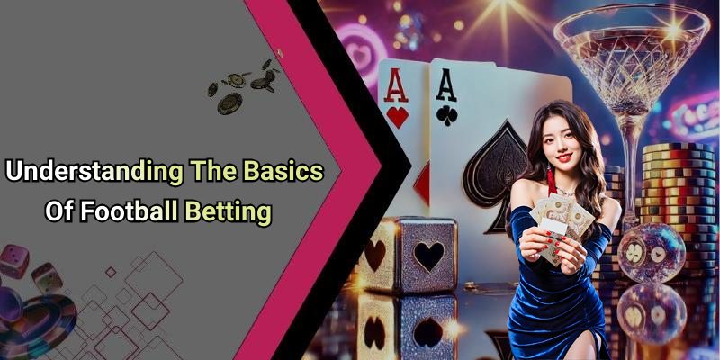 Understanding The Basics Of Football Betting