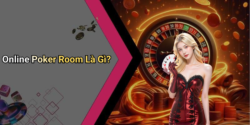 Online Poker Room Là Gì?