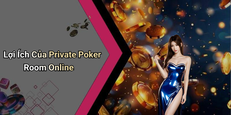 Lợi Ích Của Private Poker Room Online