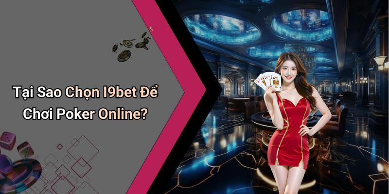 Tại Sao Chọn I9bet Để Chơi Poker Online?