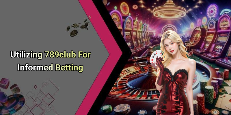 Utilizing 789club For Informed Betting