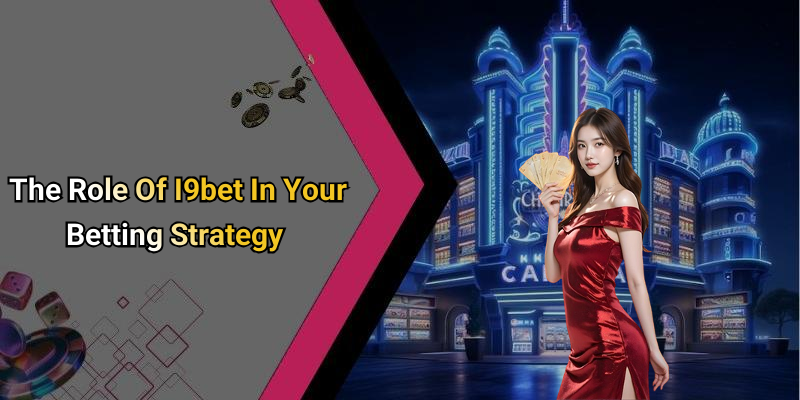 The Role Of I9bet In Your Betting Strategy