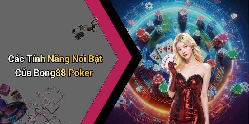 Các Tính Năng Nổi Bật Của Bong88 Poker