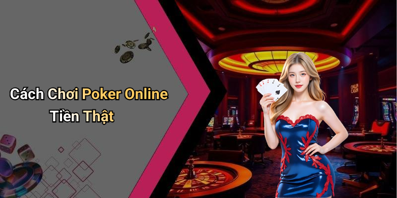 Cách Chơi Poker Online Tiền Thật