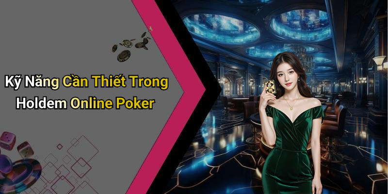 Kỹ Năng Cần Thiết Trong Holdem Online Poker