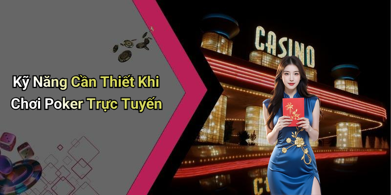Kỹ Năng Cần Thiết Khi Chơi Poker Trực Tuyến