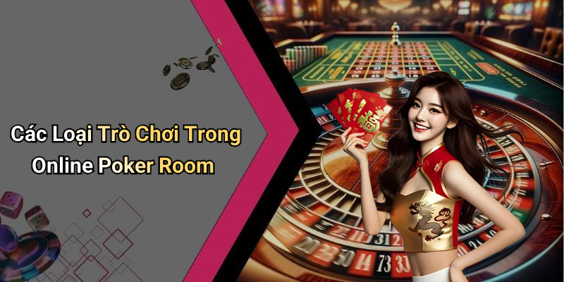 Các Loại Trò Chơi Trong Online Poker Room