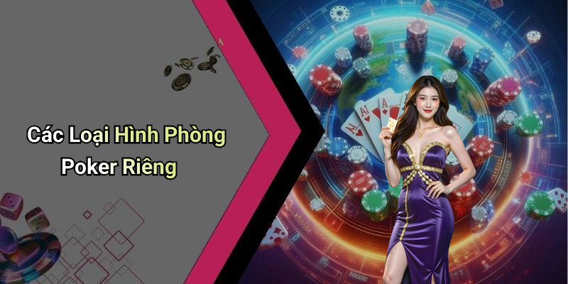 Các Loại Hình Phòng Poker Riêng