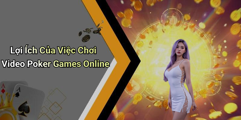 Lợi Ích Của Việc Chơi Video Poker Games Online