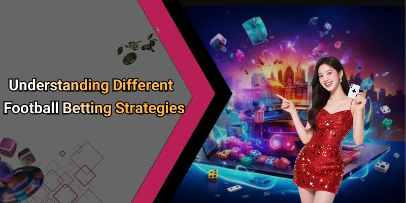 Understanding Different Football Betting Strategies