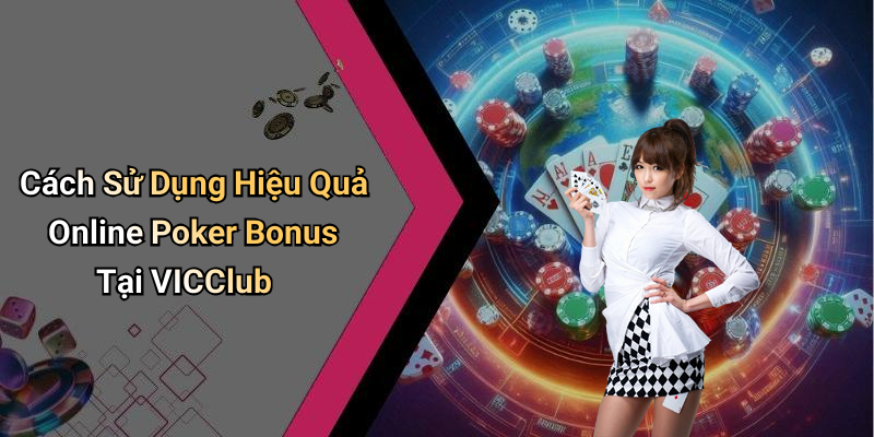Cách Sử Dụng Hiệu Quả Online Poker Bonus Tại VICClub