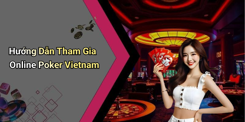Hướng Dẫn Tham Gia Online Poker Vietnam