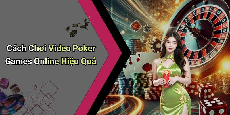 Cách Chơi Video Poker Games Online Hiệu Quả